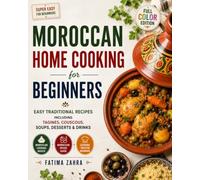 Moroccan Home Cooking for Beginners: Easy Traditional Recipes Including Tagines, Couscous, Soups, Desserts & Drinks