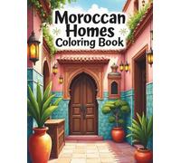 Moroccan Homes Colouring Book: Beautiful Riads, Villas, and Traditional Moroccan Architecture for Relaxing Adult Colouring.