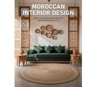 Moroccan Interior Design: Exotic Elegance and Timeless Mediterranean Style