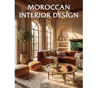 Moroccan Interior Design: Exotic Elegance with Rich Textures, Arches, and Timeless Craftsmanship