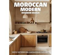 Moroccan Modern Interior Design: Exotic Patterns and Contemporary Elegance