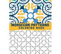 Moroccan patterns coloring book: Moroccan geometry, traditional Moroccan Mosaic, Morocco Islamic tiles