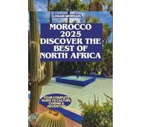 Morocco 2025: Discover the Best of North Africa: Your Complete Guide to Culture, Cuisine & Adventure