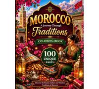 Morocco: A Journey Through Traditions: 100 Original Coloring Pages Featuring Moroccan Culture, Food, Landmarks & Traditions