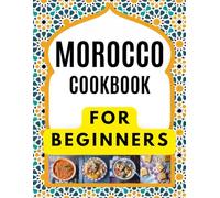 MOROCCO COOKBOOK FOR BEGINNERS: Delicious and authentic recipes: Tagines and Couscous: Delicious recipes for Moroccan one-pot cooking