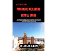 MOROCCO CULINARY TRAVEL GUIDE: Savor North Africa’s Richest Flavors from Fragrant Tagines and Spiced Souks to Rooftop Feasts, Mint Tea Rituals, and ... of Berber, Arab, and Mediterranean Cultures.