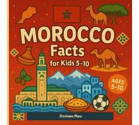 Morocco Facts for Kids 5-10: Short, True Facts and Colorful Illustrations for Young Explorers