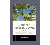 Morocco guide de voyage 2026: Explorez le Maroc comme un local : traditions, culture, cuisine et aventure vous attendent