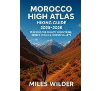 MOROCCO HIGH ATLAS HIKING GUIDE 2025-2026: Complete Adventure Travel Guide to Imlil, Toubkal & Beyond - Maps, Routes, Local Culture & Sustainable Hiking Tips