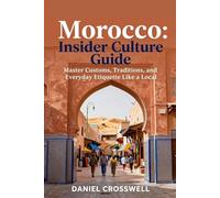 Morocco: Insider Culture Guide: Master Customs, Traditions, and Everyday Etiquette Like a Local