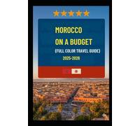 MOROCCO ON A BUDGET (FULL COLOR TRAVEL GUIDE 2025-2026): Explore Expert Best Pocket Accomodation, Food Markets, Scenic Drives Transit Routes and Cultural itineraries Like a Local