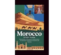MOROCCO STUDY GUIDE: From Ancient Civilizations to Modern Cities-An Essential Companion for Students and Learners