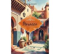 Morocco Travel Diary: Travel Journal Riad - Plan Your Morocco Vacation. Notebook to Preserve Unforgettable Travel Memories and Highlights! Perfect Gift for Travelers and Globetrotters