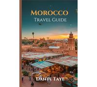 Morocco Travel Guide 2024-2025: A Soul-Stirring Journey Through Timeless Landscapes and Hidden Treasures, and Best Times to Visit