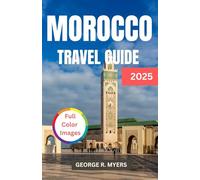 MOROCCO TRAVEL GUIDE 2025: Discovering the Rich Culture, Cuisine, and Landscapes of the Heart of North Africa