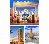 MOROCCO TRAVEL GUIDE 2025: Morocco 2025: Explorer's Guide to Culture, Adventure, and Hidden Gems