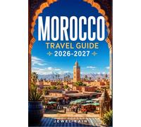 MOROCCO TRAVEL GUIDE 2026-2027: Plan Your Route Through the Atlas Mountains, Sahara, and Imperial Cities