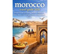 MOROCCO TRAVEL GUIDE 2026: A Modern Guide to Exploring Morocco’s Medinas, Sahara Desert, Coastal Towns, Cuisine & Responsible Travel