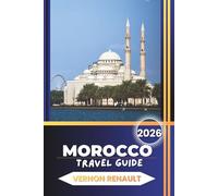 MOROCCO TRAVEL GUIDE 2026: Complete Itineraries, Insider Advice, Best Cities, Desert Adventures, Cuisine, and Practical Planning for an Unforgettable Trip