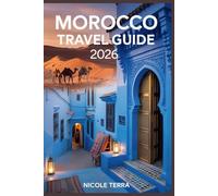 Morocco Travel Guide 2026: Cultural Insights, Food Tips, Transportation Hacks, and Must-See Places from Cities to Desert