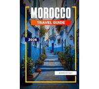 MOROCCO TRAVEL GUIDE 2026: Discover Hidden Gems, Historic Landmarks, Travel Tips, and Unforgettable Vacation Experiences