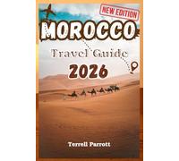 MOROCCO Travel Guide 2026: Discover Marrakech, Fes, Chefchaouen & the Sahara Desert: The Complete Handbook with Maps, Itineraries, Food & Souks, ... Photography for an Unforgettable Journey