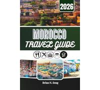 MOROCCO TRAVEL GUIDE 2026: Discovering Cities Traditions and Wide Open Desert Spaces
