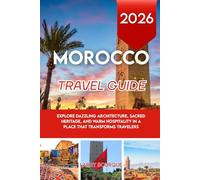 MOROCCO TRAVEL GUIDE 2026: Explore dazzling architecture, sacred heritage, and warm hospitality in a place that transforms travelers