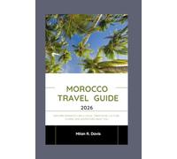 Morocco travel guide 2026: Explore Morocco Like a Local: Traditions, Culture, Cuisine, and Adventure Await You