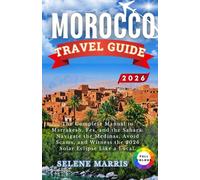 MOROCCO Travel Guide 2026: The Complete Manual to Marrakesh, Fes, and the Sahara: Navigate the Medinas, Avoid Scams, and Witness the 2026 Solar Eclipse Like a Local.