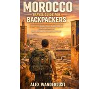 Morocco Travel Guide for Backpackers: Insider Tips, Hidden Gems, Budget Hacks & Local Experiences for Safe, Affordable & Unforgettable Travel