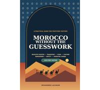 Morocco Without the Guesswork: A Practical Guide for First-Time Visitors: Realistic Routes, Transport, Food, Culture, Bargaining, Safety, and Essential Darija