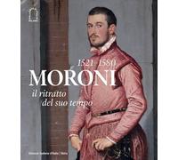 Moroni 1521-1580. Il ritratto del suo tempo. Ediz. illustrata - Facchinett...