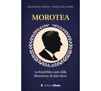 Morotea. La Repubblica nata dalla liberazione di Aldo Moro