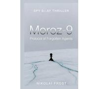 Moroz-9: Protocol of Forgotten Agents: A Cold War Espionage Thriller of Neural Mind Control, Amnesia, and Betrayed Spies