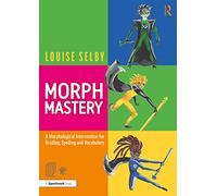 Morph Mastery: A Morphological Intervention for Reading, Spelling and Vocabulary: A Morphological Intervention for Reading, Spelling and Vocabulary