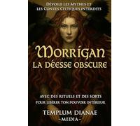 Morrigan la déesse obscure: Dévoile les mythes et les contes celtiques interdits avec des rituels et des sorts pour libérer ton pouvoir intérieur