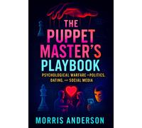 The Puppet Master’s Playbook: Psychological Warfare in Politics, Dating, and Social Media (2025) - Unmasking Covert Control: Strategies for Power in Love, Leadership & Online