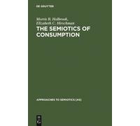 Morris B. Holbrook Elizabeth C. Hirs The Semiotics of Consum (Copertina rigida)