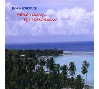 Morris, Jim - Here Today Fiji Tomorrow