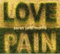 MORRIS, SARAH JANE - LOVE AND PAIN + 1