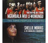 Morris, Shellie & The Borroloola Songwomen - Together We Are Strong: The Song People's Sessions