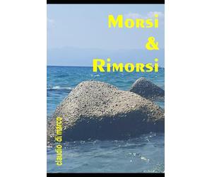 Morsi & Rimorsi: pagine di vita vissuta, sogni e speranze