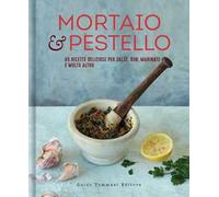 Mortaio & pestello. 65 ricette deliziose per salse, rub, marinate e molto altro