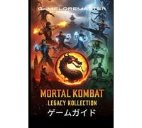 MORTAL KOMBAT: LEGACY KOLLECTION ゲームガイド: 完璧な戦術でフェイタリティを解き放ち、コンボをマスターし、秘密を発見し、あらゆる戦いで優位に立つための高度な戦略を習得しましょう