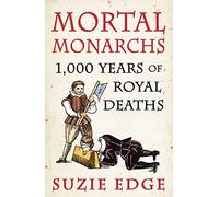 Mortal Monarchs : 1000 Years of Royal Deaths