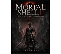 MORTAL SHELL II UNABHÄNGIGER STRATEGIELEITFADEN: Der definitive Walkthrough: Shell-Builds, Waffen, Bossstrategien, Karten, Geheimnisse, Dungeons, Upgrades und 100 % Erkundung.