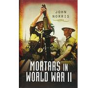 Mortars in World War II: Artillery for the Infantry