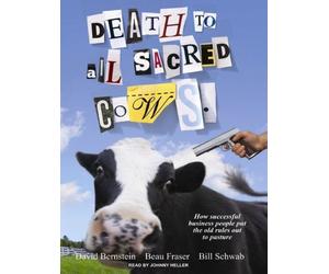 Morte a tutte le vacche sacre: come gli uomini d'affari di successo mettono al pascolo le vecchie regole