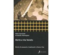 Morte a Via Veneto. Storie di assassini, tradimenti e Dolce Vita